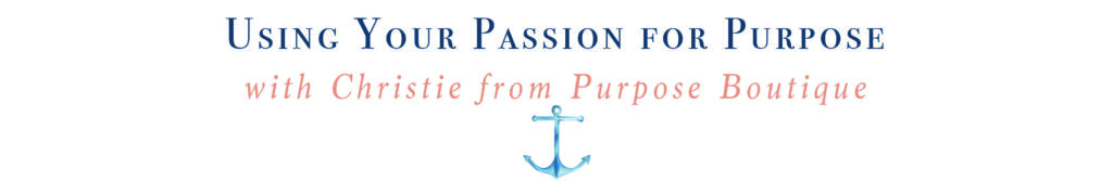 banner with text Using Your Passion for Purpose with Christie from Purpose Boutique