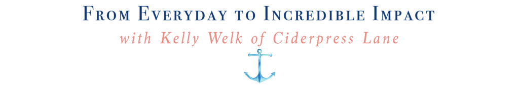 banner with text From Everyday to Incredible Impact with Kelly Welk of Ciderpress Lane
