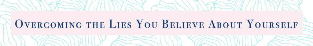 banner with text Overcoming the Lies You Believe About Yourself