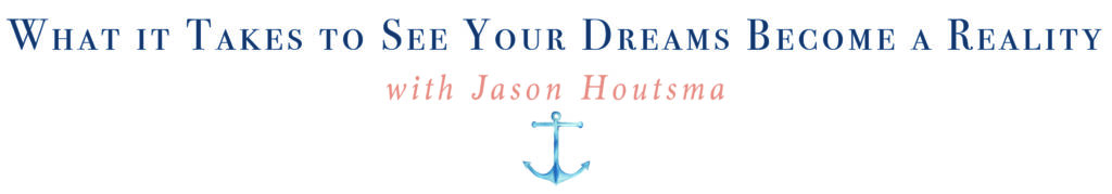 banner with text What it Takes to See Your Dreams Become a Reality with Jason Houtsma